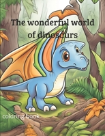 The wonderful world of dinosaurs B0CSPL92JH Book Cover
