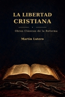 LA LIBERTAD CRISTIANA: Obras Clasicas de la Reforma 1520217757 Book Cover