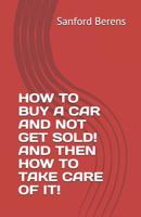 How to Buy a Car and Not Get Sold! and Then How to Take Care of It! 1099758599 Book Cover