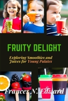 Fruity Delight: Exploring Smoothies and Juices for Young Palates B0C6421VRP Book Cover