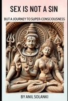 Sex is Not a Sin: But A Journey to Super-Consciousness B0DRGFHP2R Book Cover