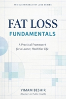 FAT LOSS FUNDAMENTALS: A Practical Framework for a Leaner, Healthier Life (The Sustainable Fat Loss Series) B0GNJJT36X Book Cover