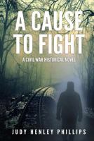 A Cause to Fight: A Civil War Historical Novel 1723098469 Book Cover