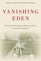 Vanishing Eden: White Construction of Memory, Meaning, and Identity in a Racially Changing City 1439911193 Book Cover