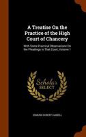 A Treatise On the Practice of the High Court of Chancery: With Some Practical Observations On the Pleadings in That Court, Volume 1 1145785646 Book Cover