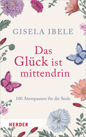 Das Gluck Ist Mittendrin: 100 Atempausen Fur Die Seele 3451031280 Book Cover