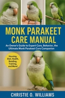 Monk parakeet care Manuel: An Owner’s Guide to Expert Care, Behavior, the ultimate monk parakeet Care companion B0GGSS14CF Book Cover
