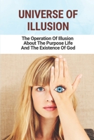 Universe Of Illusion: The Operation Of Illusion About The Purpose Life And The Existence Of God: The World Of Reality B096LPT4Y4 Book Cover