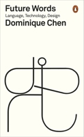 Dominique Chen Future Words Language, Technology, Design /anglais 1802067353 Book Cover