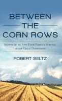 Between the Corn Rows: Stories of an Iowa Farm Family's Survival in the Great Depression 1475938551 Book Cover