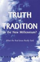Truth or Tradition in the New Millennium?: What the Real Jesus Really Said 0738831085 Book Cover