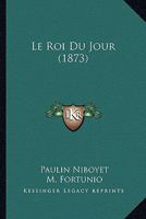 Le Roi Du Jour (1873) 1144769256 Book Cover