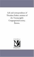 Life And Correspondence Of Theodore Parker: Minister Of The Twenty-eighth Congregational Society, Boston, Volume 2... 1425560423 Book Cover