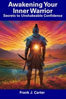Awakening Your Inner Warrior: Secrets to Unshakeable Confidence B0CGM8W36C Book Cover