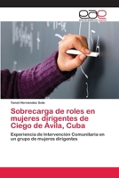 Sobrecarga de roles en mujeres dirigentes de Ciego de Ávila, Cuba: Experiencia de Intervención Comunitaria en un grupo de mujeres dirigentes 3659068276 Book Cover