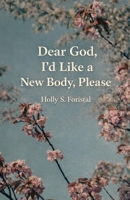 Dear God, I'd Like a New Body, Please B0GWYQVKJ4 Book Cover