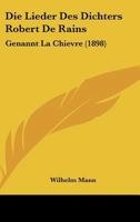 Die Lieder Des Dichters Robert De Rains: Genannt La Chievre (1898) 1168013836 Book Cover