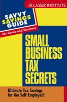 Small Business Tax Secrets: Ultimate Tax Savings for the Self-Employed! (Savvy Savings Guide for Home and Business) 0471460605 Book Cover
