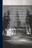 Lettres De Mme La Duchesse De La Vallière Morte Religieuse Carmélite... Avec Un Abrégé De Sa Vie Pénitente... 1021425524 Book Cover