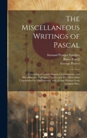 The Miscellaneous Writings of Pascal: Consisting of Letters, Essays, Conversations, and Miscellaneous Thoughts 1020364270 Book Cover