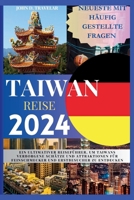 TAIWAN REISE 2024: Ein ultimativer Reiseführer, um Taiwans verborgene Schätze und Attraktionen für Feinschmecker und Erstbesucher zu entdecken (German Edition) B0CLWDG4DV Book Cover