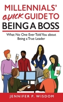 Millennials' Quick Guide to Being a Boss: What No One Ever Told You About Being a True Leader 1954374275 Book Cover