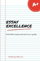 Essay Excellence: Write better essays and improve your grades (Academic Excellence) B0CTLFPVBJ Book Cover