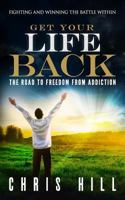 Get Your Life Back: The Road to Freedom from Addiction 1537477692 Book Cover