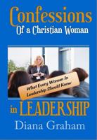 Confessions of a Christian Woman in Leadership: What Every Woman in Leadership Should Know 1365767175 Book Cover