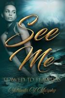 See Me: Flawed to Flawless 1973551314 Book Cover