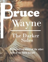Bruce Wayne: The Darker Sides B0CTG7M795 Book Cover
