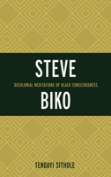 Steve Biko: Decolonial Meditations of Black Consciousness 1498518206 Book Cover