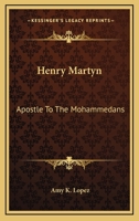 Henry Martyn: Apostle To The Mohammedans 1432555715 Book Cover