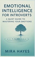 Emotional Intelligence for Introverts: A Quiet Guide to Navigating Emotions | Setting Boundaries | Living with Inner Strength B0F47RFLVQ Book Cover