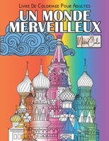 Un Monde Merveilleux - Livre De Coloriage Pour Adultes: Coloriage Zen Pour Détente et Relaxation. Coloriage Antistress Adulte (Doodle Monuments Mandala Fleurs Nature Paysage...) B08RYLF79Q Book Cover