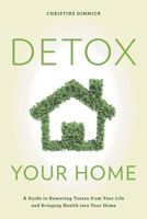 Detox Your Home: A Guide to Removing Toxins from Your Life and Bringing Health Into Your Home 1442277203 Book Cover