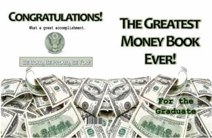 The Greatest Money Book Ever: Gift Book for the Graduate 1944923128 Book Cover
