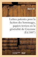 Lettres Patentes de Sa Majesté Pour La Faction Des Hommages, Nouveaux Papiers Terriers: Et Recherches Des Usurpations Faictes En La Généralité de Guye 2329322992 Book Cover