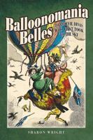 Balloonomania Belles: Daredevil Divas who First Took to the Sky 1526708345 Book Cover