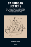 Caribbean Letters: The Circulation of Information in the Spanish Monarchy During the Bourbon's Reforms 9004693963 Book Cover
