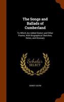 The Songs and Ballads of Cumberland: To Which Are Added Dialect and Other Poems; with Biographical Sketches, Notes, and Glossary 1177865904 Book Cover