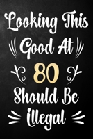 Looking This Good At 80 Should Be Illegal: 80th Birthday Gift Journal / Notebook / Diary / Bucket List / Funny Quote 80 Year Old Bday Card Alternative 1710022361 Book Cover
