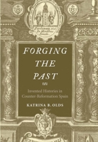 Forging the Past: Invented Histories in Counter-Reformation Spain 0300185227 Book Cover