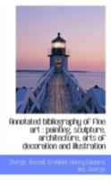Annotated Bibliography of Fine Art: Painting, Sculpture, Architecture, Arts of Decoration and Illustration 1015229999 Book Cover