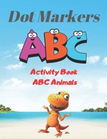 Dot Markers Activity Book ABC Animals: Learn the Alphabe - Preschool Book for Toddlers, Boys and Girls - Gift idea for Kids Ages 1-3 2-4 3-5 B08QFCRBTX Book Cover