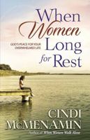 When Women Long for Rest: God's Peace for Your Overwhelmed Life 0736911308 Book Cover