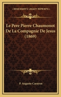 Le Père Pierre Chaumonot de la Compagnie de Jésus: Autobiographie Et Pièces Inédites 101909799X Book Cover