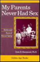 My Parents Never Had Sex: Myths and Facts of Sexual Aging (Golden Age Books) 0879754133 Book Cover