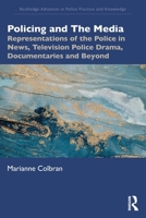 Policing and The Media: Representations of the Police in News, Television Police Drama, Documentaries and Beyond (Routledge Advances in Police Practice and Knowledge) 1032235330 Book Cover