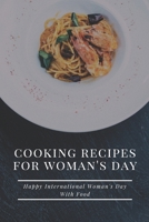 Cooking Recipes for Woman’s Day: Happy International Woman’s Day With Food: International Women's Day Cookbook B08XG2WVNT Book Cover